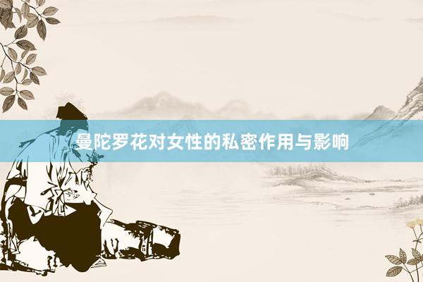 曼陀罗花对女性的私密作用与影响