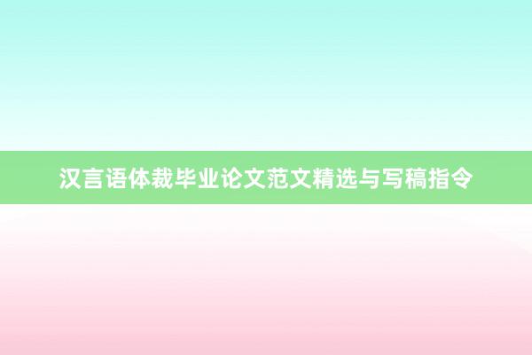 汉言语体裁毕业论文范文精选与写稿指令