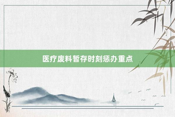 医疗废料暂存时刻惩办重点